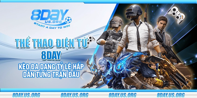 Thể thao điện tử 8Day – Kèo đa dạng tỷ lệ hấp dẫn từng trận đấu