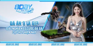 Đá ăn 9 là gì? Giải nghĩa kèo cược đá gà cực hot hiện nay