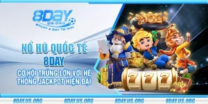 Nổ hũ quốc tế 8Day – Cơ hội trúng lớn với hệ thống jackpot hiện đại