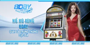 Nổ hũ xèng 8Day – Quay là trúng thắng cực đã