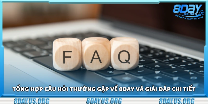 Tổng hợp câu hỏi thường gặp về 8Day và giải đáp chi tiết